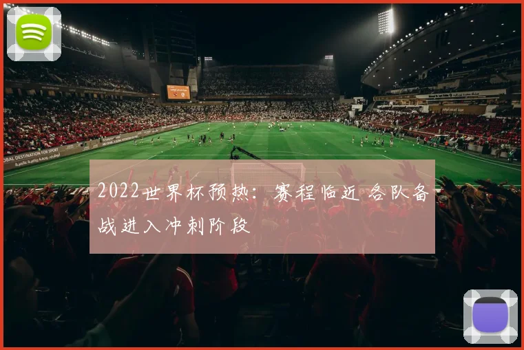 2022世界杯预热：赛程临近 各队备战进入冲刺阶段